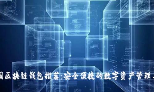 中國(guó)區(qū)塊鏈錢包推薦:安全便捷的數(shù)字資產(chǎn)管理工具
