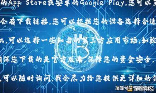 小狐錢包在哪下

要下載小狐錢包，您可以通過以下幾個步驟：

1. **應(yīng)用商店**：前往您的手機應(yīng)用商店，如蘋果的App Store或安卓的Google Play。您可以直接在搜索欄中輸入“小狐錢包”，然后下載。

2. **官方網(wǎng)站**：訪問小狐錢包的官方網(wǎng)站，通常會有下載鏈接，您可以根據(jù)您的設(shè)備選擇合適的版本進行下載。

3. **第三方應(yīng)用市場**：如果您使用的是安卓手機，可以選擇一些知名的第三方應(yīng)用市場，如豌豆莢、應(yīng)用寶等，輸入“小狐錢包”進行查找和下載。

請確保在下載之前檢查應(yīng)用的評價和下載量，以確保您下載的是官方版本，保障您的資金安全。

如果您對小狐錢包的使用有任何疑問或需要幫助，可以隨時詢問，我會盡力給您提供更詳細(xì)的信息！