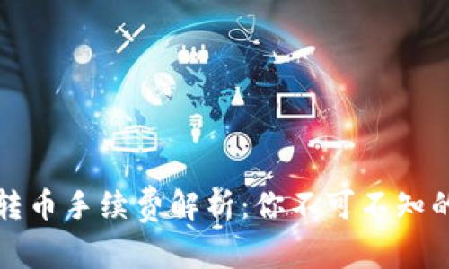 小狐錢包轉(zhuǎn)幣手續(xù)費解析：你不可不知的費用標(biāo)準(zhǔn)