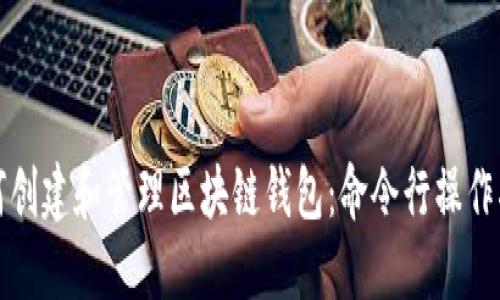 如何創(chuàng)建和管理區(qū)塊鏈錢包:命令行操作指南