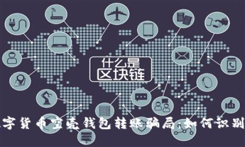 揭秘?cái)?shù)字貨幣空殼錢包轉(zhuǎn)賬騙局:如何識(shí)別與防范