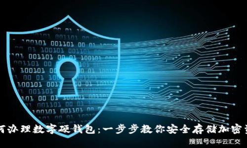 如何辦理數(shù)字硬錢包:一步步教你安全存儲加密資產(chǎn)