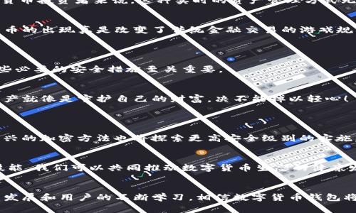 數(shù)字貨幣錢包（Cryptocurrency Wallet）是一種用于存儲(chǔ)和管理數(shù)字貨幣（如比特幣、以太坊等）的工具和軟件。它相當(dāng)于我們?nèi)粘Ｉ钪惺褂玫你y行賬戶，可以讓用戶方便地接收、發(fā)送、交易數(shù)字資產(chǎn)。數(shù)字貨幣錢包分為硬件錢包、軟件錢包和紙錢包等多種形式，每種形式在安全性、便捷性和適用范圍上各有不同。 

### 數(shù)字貨幣錢包的基本構(gòu)成
1. 錢包地址與私鑰
每個(gè)數(shù)字貨幣錢包都有一個(gè)獨(dú)特的錢包地址，通常以一串字母和數(shù)字組成，用戶可以使用這個(gè)地址接收數(shù)字貨幣。然而，擁有錢包地址并不足以確保資產(chǎn)的安全，錢包的安全主要依賴于私鑰。私鑰是一串復(fù)雜的代碼，持有該私鑰就擁有了對(duì)錢包中數(shù)字貨幣的完全控制權(quán)。因此，保護(hù)好私鑰至關(guān)重要，失去私鑰可能導(dǎo)致無(wú)法恢復(fù)錢包中的資產(chǎn)，這一點(diǎn)十分令人沮喪！

### 2. 數(shù)字貨幣錢包的類型
2.1 硬件錢包
硬件錢包是以物理設(shè)備形式存在的數(shù)字貨幣存儲(chǔ)工具，通常被認(rèn)為是最安全的選擇。它們能脫離互聯(lián)網(wǎng)工作，防止黑客攻擊，適合長(zhǎng)時(shí)間存儲(chǔ)大量數(shù)字貨幣。常見(jiàn)的硬件錢包品牌有Ledger和Trezor等。擁有硬件錢包，用戶就能心安理得地享受數(shù)字貨幣帶來(lái)的便利，真是令人振奮的體驗(yàn)！

2.2 軟件錢包
軟件錢包則是通過(guò)電腦或手機(jī)應(yīng)用來(lái)訪問(wèn)和管理數(shù)字貨幣，分為熱錢包和冷錢包。熱錢包常在線運(yùn)行，使用方便，但因其與互聯(lián)網(wǎng)連接，安全性相對(duì)較低；而冷錢包則是離線狀態(tài)，更加安全，適合長(zhǎng)期存儲(chǔ)。軟件錢包的種類繁多，例如Trust Wallet、Exodus等，各自都有其特色。

2.3 紙錢包
紙錢包是一種最原始的存儲(chǔ)方式，通過(guò)將私鑰和公鑰打印在紙上來(lái)實(shí)現(xiàn)。雖說(shuō)這種方式在安全上具有一定的優(yōu)勢(shì)，但卻缺乏便利性，一旦紙張受損或者丟失，便可能會(huì)面臨巨大的損失。因此，紙錢包適合于極少數(shù)用戶的使用場(chǎng)景。

### 3. 數(shù)字貨幣錢包的功能
3.1 存儲(chǔ)和管理數(shù)字資產(chǎn)
數(shù)字貨幣錢包的主要功能是幫助用戶安全地存儲(chǔ)和管理其數(shù)字資產(chǎn)。用戶可以通過(guò)錢包輕松地查看當(dāng)前持有的資產(chǎn)、余額以及歷史交易記錄等信息。對(duì)于數(shù)字貨幣投資者來(lái)說(shuō)，這種實(shí)時(shí)的資產(chǎn)管理方式無(wú)疑提升了交易的靈活性與便捷性！

3.2 發(fā)送和接收交易
通過(guò)數(shù)字貨幣錢包，用戶可以輕松發(fā)起或接收數(shù)字貨幣交易。只需輸入對(duì)方的錢包地址和交易金額，便可完成交易，整個(gè)過(guò)程迅速而高效！許多人會(huì)感嘆，數(shù)字貨幣的出現(xiàn)真是改變了傳統(tǒng)金融交易的游戲規(guī)則！

### 4. 數(shù)字貨幣錢包的安全性
4.1 安全性問(wèn)題
盡管許多用戶都享受數(shù)字貨幣帶來(lái)的便利，但安全性問(wèn)題不容忽視！由于錢包中存儲(chǔ)著真實(shí)的錢，黑客和黑暗網(wǎng)絡(luò)分子總是在尋找機(jī)會(huì)進(jìn)行侵入。因此，學(xué)習(xí)一些必要的安全措施至關(guān)重要。

4.2 安全措施
用戶應(yīng)定期更新錢包軟件，使用強(qiáng)密碼和雙重身份驗(yàn)證等安全措施。此外，定期備份錢包也是一種保障，遇到意外情況可以盡可能地減少損失。總之，保護(hù)數(shù)字資產(chǎn)就像是守護(hù)自己的財(cái)富，決不能掉以輕心！

### 5. 未來(lái)數(shù)字貨幣錢包的發(fā)展
5.1 技術(shù)發(fā)展趨勢(shì)
隨著區(qū)塊鏈技術(shù)的不斷發(fā)展，數(shù)字貨幣錢包的功能和安全性也會(huì)不斷提升。未來(lái)，錢包將可能具備更強(qiáng)的智能合約功能，讓用戶的交易更加自動(dòng)化；此外，各種新興的加密方法也將探索更高安全級(jí)別的實(shí)施，以保護(hù)用戶資金。

5.2 用戶教育與普及
雖然數(shù)字貨幣在日常生活中逐漸普及，但許多用戶仍然對(duì)其了解不足。為了提升用戶的使用體驗(yàn)，相關(guān)教育和培訓(xùn)必不可少。通過(guò)增強(qiáng)用戶的安全意識(shí)和使用技能，我們可以共同推動(dòng)數(shù)字貨幣生態(tài)的健康發(fā)展！

### 總結(jié)
總之，數(shù)字貨幣錢包是現(xiàn)代金融科技的重要組成部分，是每個(gè)數(shù)字貨幣用戶的必備工具。無(wú)論是投資、交易還是存儲(chǔ)，錢包都發(fā)揮著不可或缺的作用。隨著技術(shù)的發(fā)展和用戶的不斷學(xué)習(xí)，相信數(shù)字貨幣錢包將在未來(lái)為我們帶來(lái)更多的驚喜與便利！