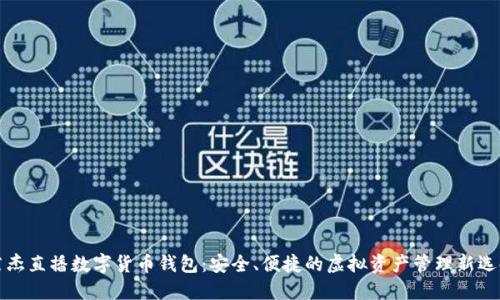 萊杰直播數(shù)字貨幣錢包:安全、便捷的虛擬資產(chǎn)管理新選擇