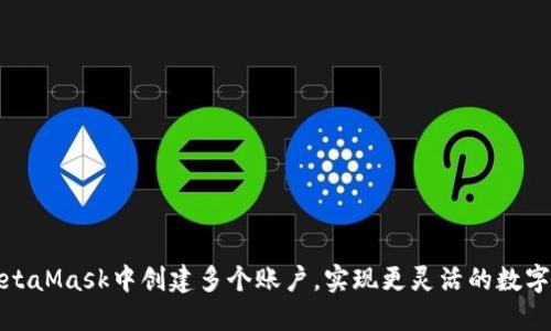 如何在MetaMask中創(chuàng)建多個賬戶，實現(xiàn)更靈活的數(shù)字資產(chǎn)管理