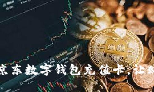 如何使用京東數(shù)字錢(qián)包充值卡，讓購(gòu)物更便利