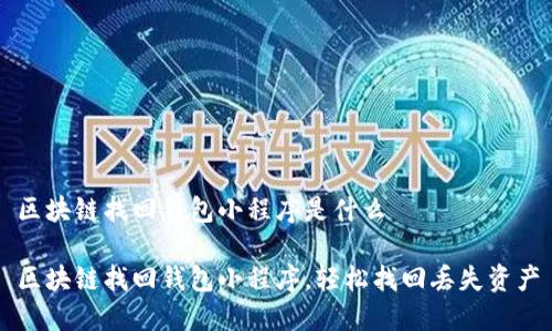 區(qū)塊鏈找回錢包小程序是什么

區(qū)塊鏈找回錢包小程序，輕松找回丟失資產(chǎn)