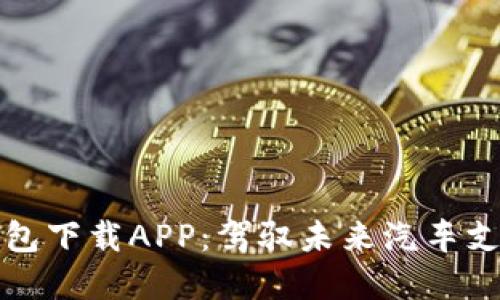 區(qū)塊鏈汽車錢包下載APP:駕馭未來汽車支付的智能選擇