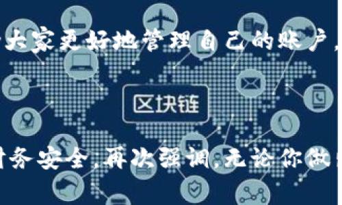   小狐錢包賬戶刪除的詳細(xì)指南與常見問題解答 / 
 guanjianci 小狐錢包, 賬戶刪除, 常見問題 /guanjianci 

引言：小狐錢包的普及與影響
小狐錢包作為目前市場上頗受歡迎的一款數(shù)字錢包，方便了大量用戶的日常生活、消費和理財。用戶們可以利用它進行線上支付、理財投資、甚至是管理虛擬資產(chǎn)。然而，隨著人們對數(shù)字錢包的使用愈發(fā)頻繁，關(guān)于賬戶管理的相關(guān)疑問也開始增加。其中一個常見的問題就是：“我的小狐錢包賬戶是否可以刪除？”

第一部分：為什么要刪除小狐錢包賬戶？
每位用戶選擇使用小狐錢包的理由都不盡相同，然而，隨著時間的推移，用戶的需求和生活情況往往會發(fā)生變化。例如，用戶可能因為不再需要使用該應(yīng)用，或者因安全性考慮希望關(guān)閉賬戶。這個時候，了解如何刪除賬戶就顯得尤為重要。

另外，一些用戶可能因為賬戶被盜用或疑似安全問題而想要刪除賬戶。無論是什么原因，我們都應(yīng)該尊重每位用戶的選擇，提供清晰的賬戶管理指南，使他們能夠安心地處理自己的賬戶。

第二部分：小狐錢包賬戶刪除的步驟
首先，我們需要明確的是，刪除小狐錢包賬戶的步驟可能會因應(yīng)用版本的不同而有所差異。因此，為了確保準(zhǔn)確性，請參照最新的官方指南。以下是一般的賬戶刪除步驟： 

1. **打開小狐錢包應(yīng)用**：確保你已經(jīng)用正確的賬號登錄。 
2. **進入個人設(shè)置**：通?？梢酝ㄟ^主頁右下角的“我的”或者“設(shè)置”圖標(biāo)進入個人設(shè)置頁面。 
3. **找到賬戶管理**：在設(shè)置頁面中，尋找“賬戶管理”選項，并點擊進入。 
4. **選擇賬戶刪除**：在賬戶管理中，通常會找到“刪除賬戶”或“注銷賬戶”的選項。點擊此選項。 
5. **按照提示進行操作**：系統(tǒng)通常會提供刪除賬戶的警告和確認(rèn)步驟。請認(rèn)真閱讀相關(guān)信息并確認(rèn)你的操作。 
6. **完成驗證**：根據(jù)系統(tǒng)要求完成最后的身份驗證，可能需要你輸入密碼或者進行短信驗證。 

完成以上步驟后，你的小狐錢包賬戶將會被刪除。多么令人興奮啊！終于可以徹底告別那些不再需要的數(shù)字負(fù)擔(dān)！

第三部分：刪除后有什么影響？
首先，刪除賬戶后，所有與該賬戶相關(guān)的信息將會被清除，包括交易記錄、余額和其他個人數(shù)據(jù)。因此，在刪除之前，請務(wù)必備份必要的信息。

其次，一旦你刪除了賬戶，就無法再使用該賬戶進行恢復(fù)和操作。這意味著你無法再通過該賬戶進行支付、投資等活動。對此我們需謹(jǐn)慎對待，確保在完全確認(rèn)的情況下進行刪除。

最后，一些用戶可能擔(dān)心賬戶被刪除后，是否還有可能重新使用小狐錢包。答案是：你可以重新注冊一個新的賬戶，但老賬戶的所有信息將無法恢復(fù)，因此請權(quán)衡后再作決定。

第四部分：常見問題解答
在實際操作中，很多用戶在刪除小狐錢包賬戶的過程中難免會遇到一些問題。以下是幾種常見的疑問及其解答： 

1. **小狐錢包賬戶真的可以永久刪除嗎？**
是的，經(jīng)用戶確認(rèn)后，將徹底刪除賬戶及其所有相關(guān)信息。 

2. **我可以在刪除后恢復(fù)我的賬戶嗎？**
不可以。一旦刪除，相關(guān)數(shù)據(jù)不可恢復(fù)。請確保你已備份重要信息。 

3. **刪除賬戶后，我的個人信息會被保護嗎？**
小狐錢包會遵守數(shù)據(jù)保護政策，用戶的個人信息在刪除后會被安全處理。 

4. **刪除賬戶需要多長時間？**
一般而言，賬戶刪除請求立即處理，但可能會有短暫的延遲。如果長時間未處理，請聯(lián)系客戶服務(wù)。 

第五部分：其他賬戶管理的選擇
對于那些不打算完全刪除小狐錢包賬戶的用戶，其實還有其他的管理選擇。比如，用戶可以選擇暫時停用賬戶，而不是徹底刪除。這樣既能保護隱私，又不會丟失數(shù)據(jù)。 

1. **暫時凍結(jié)賬戶**：如果你覺得暫時不需要使用小狐錢包，可聯(lián)系客戶服務(wù)，申請凍結(jié)賬戶，而不是刪除。這樣可以隨時重新激活。 
2. **修改隱私設(shè)置**：你也可以通過修改隱私設(shè)置，控制可見的信息，來保護自己的數(shù)據(jù)安全。 
3. **聯(lián)系客服**：如果在使用過程中有任何困惑，及時聯(lián)系客服是個不錯的選擇。 

總結(jié)：幫助你做出明智選擇
對于每個用戶而言，是否刪除小狐錢包賬戶都是一項重要決策。通過我們詳細(xì)的指導(dǎo)步驟、回答常見的問題、并給出其他選擇，希望能夠幫助大家更好地管理自己的賬戶。而每一種選擇都應(yīng)根據(jù)個人的具體需求而定，拿起手機，開始你的操作吧！

多么令人期待的一刻！無論選擇繼續(xù)使用還是刪除賬戶，都希望你能享受到良好的用戶體驗！

在快節(jié)奏的現(xiàn)代生活中，妥善管理個人賬號尤為重要。希望這篇詳細(xì)的指南能夠幫助你更加順利地進行小狐錢包的賬戶操作，并保障你的財務(wù)安全。再次強調(diào)，無論你做出怎樣的選擇，保護個人信息永遠(yuǎn)是第一位的！