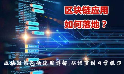 區(qū)塊鏈錢包的使用詳解:從設(shè)置到日常操作