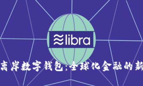 探索離岸數(shù)字錢包:全球化金融的新選擇