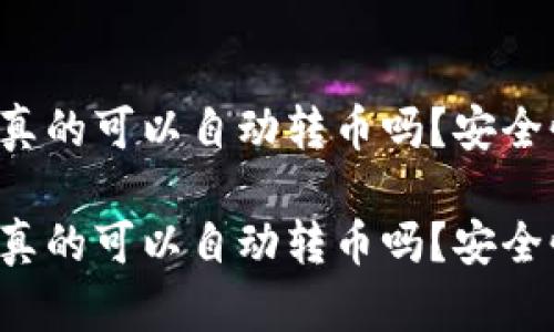 區(qū)塊鏈錢(qián)包真的可以自動(dòng)轉(zhuǎn)幣嗎？安全性如何保障？

區(qū)塊鏈錢(qián)包真的可以自動(dòng)轉(zhuǎn)幣嗎？安全性如何保障？