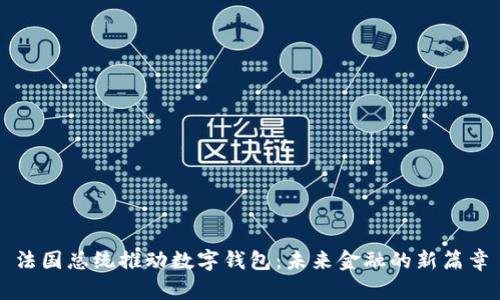法國(guó)總統(tǒng)推動(dòng)數(shù)字錢包:未來(lái)金融的新篇章