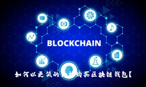 如何以更低的價格購買區(qū)塊鏈錢包？