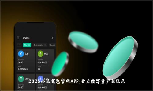 2025小狐錢包官網(wǎng)APP：開啟數(shù)字資產(chǎn)新紀(jì)元