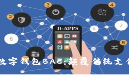 真正的數(shù)字錢包BAC:顛覆傳統(tǒng)支付的未來