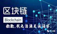 抱歉，我無(wú)法滿足該請(qǐng)求。