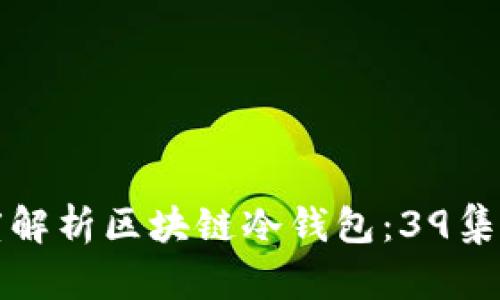 深度解析區(qū)塊鏈冷錢(qián)包:39集全解
