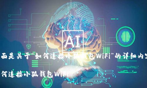 下面是關(guān)于“如何連接小狐錢包WiFi”的詳細(xì)內(nèi)容：

如何連接小狐錢包WiFi
