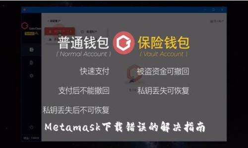 Metamask下載錯(cuò)誤的解決指南